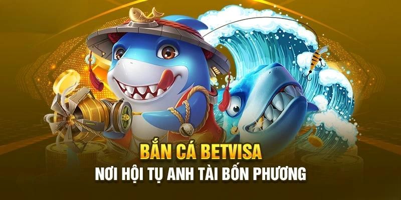 Giới thiệu sảnh bắn cá nổi tiếng BetVisa