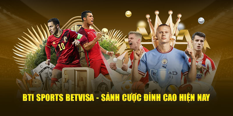 Bti Sports BetVisa - Sảnh cược đỉnh cao hiện nay