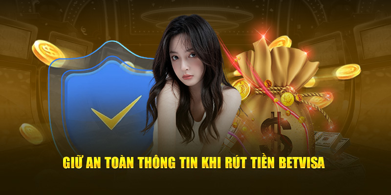 Giữ an toàn thông tin khi rút tiền BetVisa