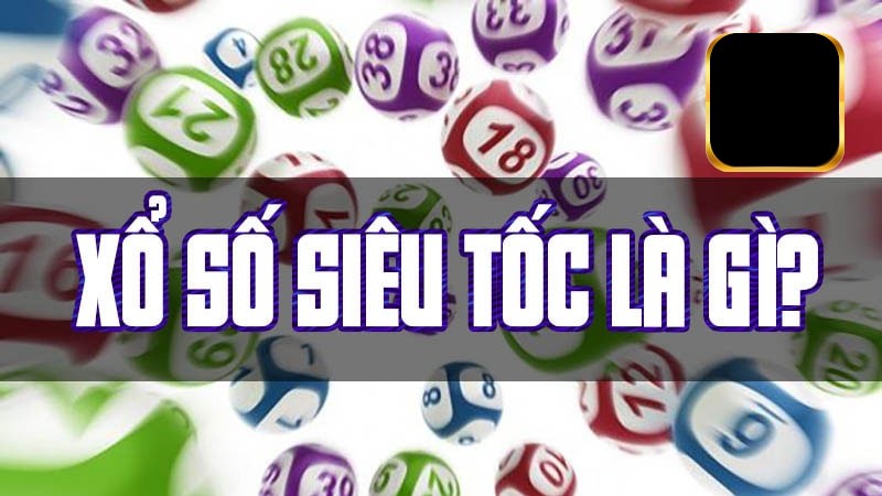 Xổ số siêu tốc là gì?