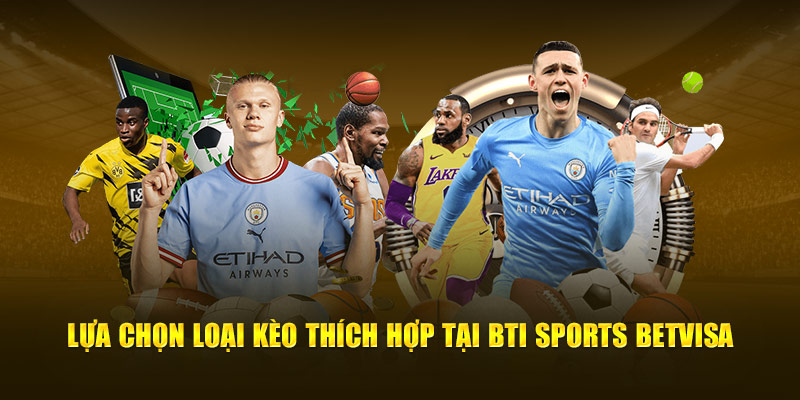 Lựa chọn loại kèo thích hợp tại Bti Sports BetVisa