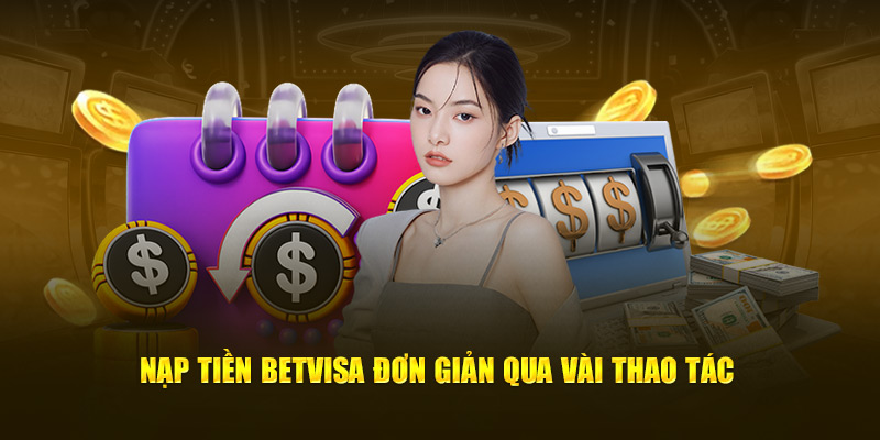 Nạp tiền BetVisa đơn giản qua vài thao tác