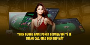 Thiên đường game poker BetVisa với tỷ lệ thắng cao, giao diện đẹp mắt