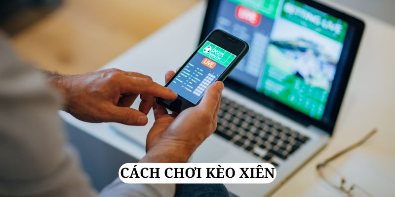 Cách chơi kèo xiên là gì?